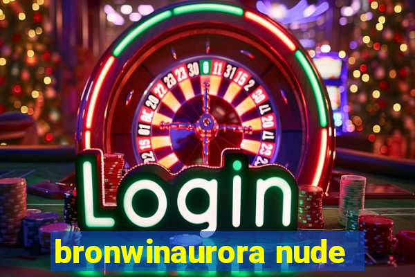 bronwinaurora nude