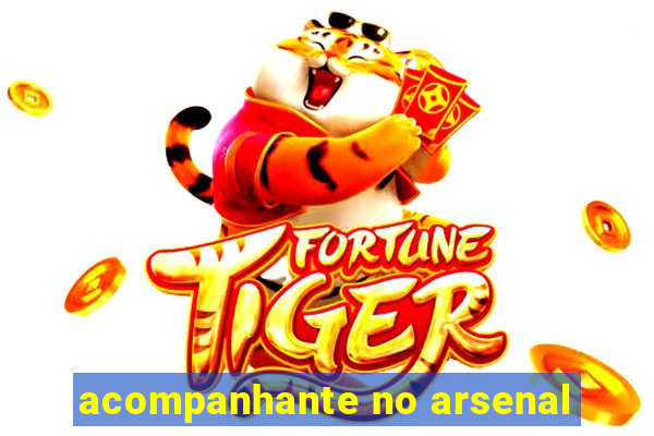 acompanhante no arsenal