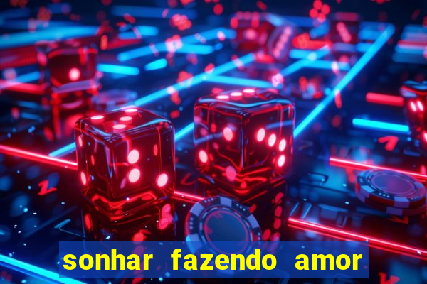 sonhar fazendo amor com outra pessoa jogo do bicho