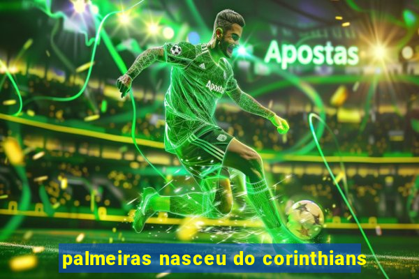 palmeiras nasceu do corinthians