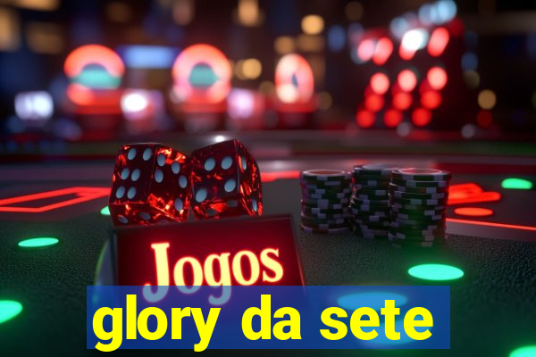 glory da sete