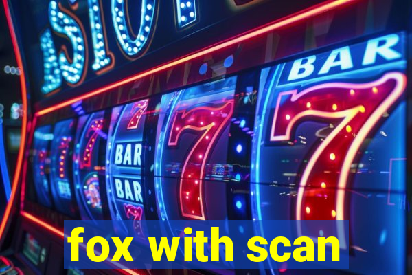 fox with scan