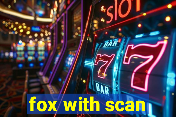 fox with scan