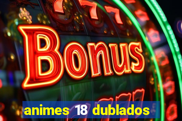 animes 18 dublados
