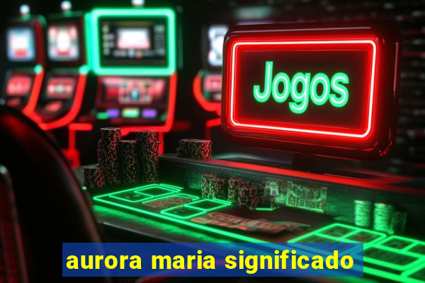 aurora maria significado