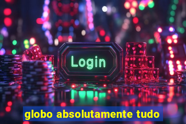 globo absolutamente tudo
