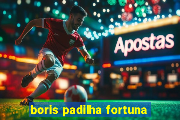 boris padilha fortuna