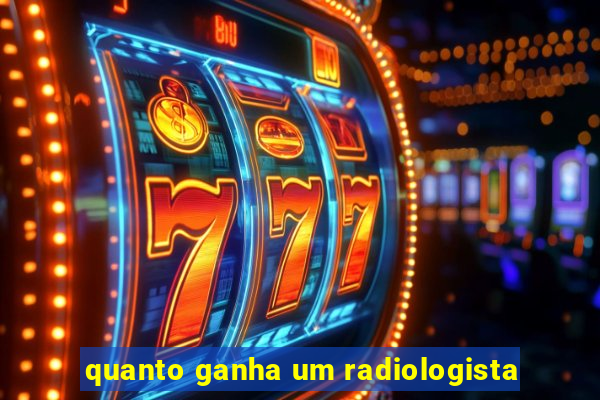 quanto ganha um radiologista