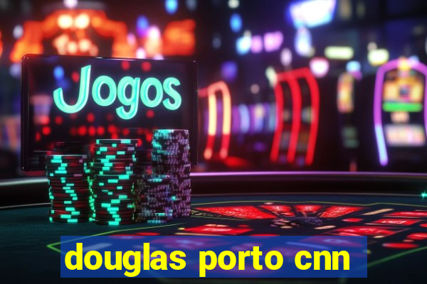 douglas porto cnn