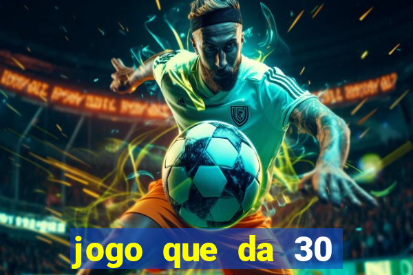 jogo que da 30 reais de bonus