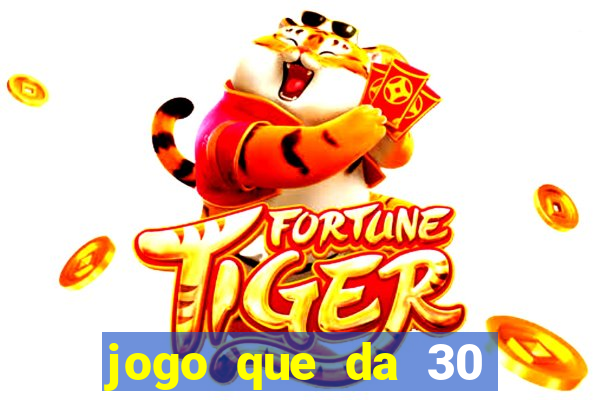 jogo que da 30 reais de bonus