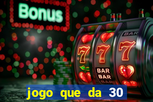 jogo que da 30 reais de bonus
