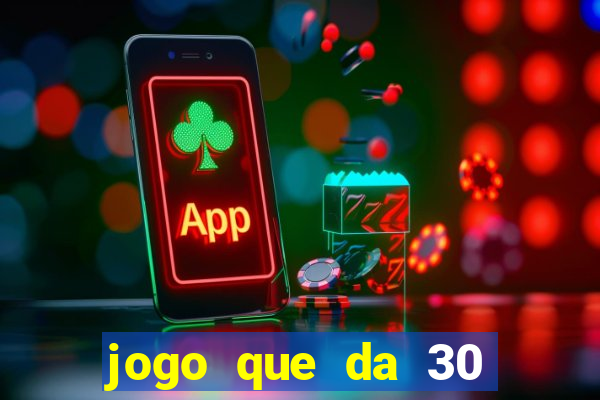 jogo que da 30 reais de bonus
