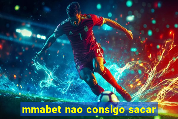 mmabet nao consigo sacar
