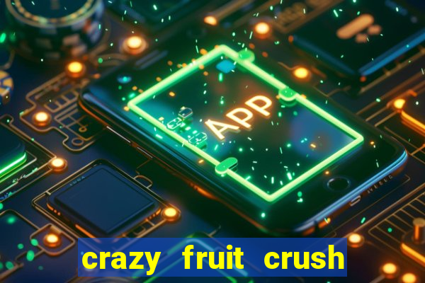 crazy fruit crush ganhar dinheiro