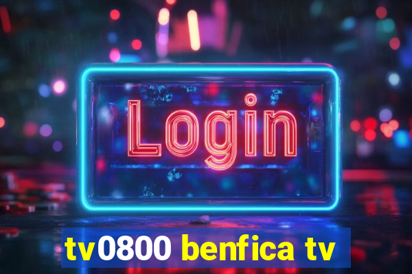 tv0800 benfica tv