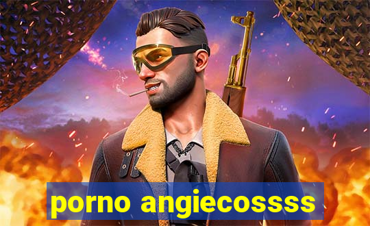 porno angiecossss