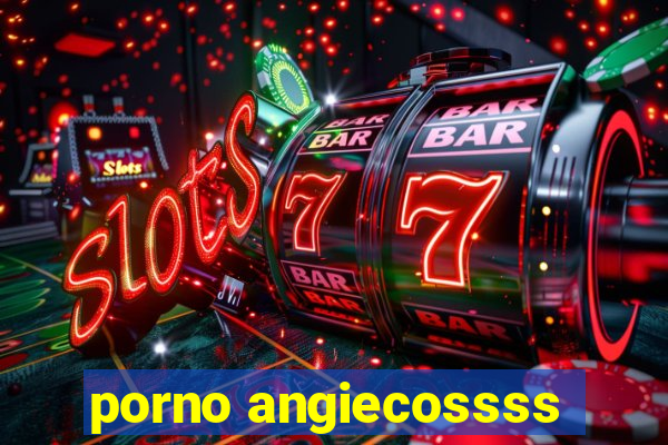 porno angiecossss