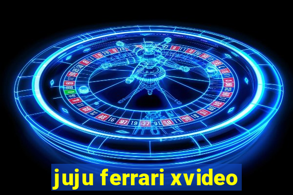 juju ferrari xvideo