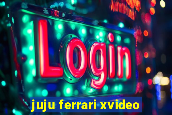 juju ferrari xvideo