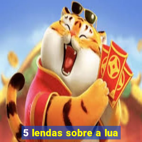 5 lendas sobre a lua