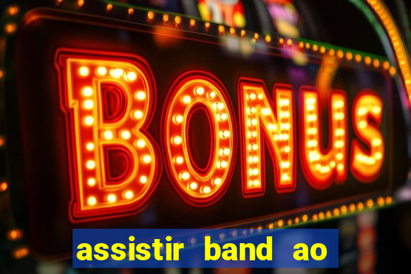 assistir band ao vivo gratis