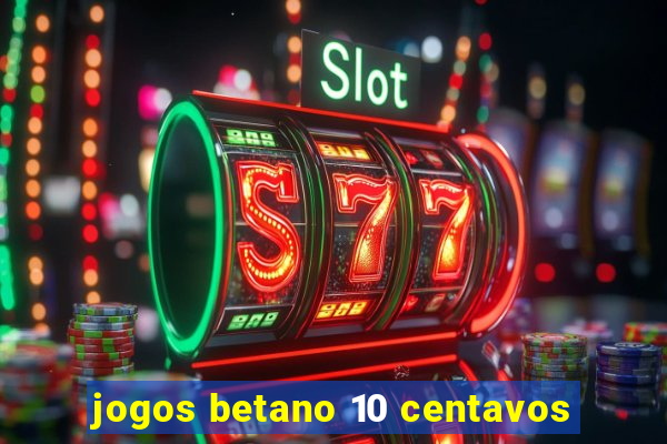 jogos betano 10 centavos