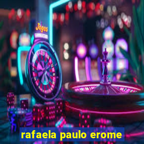rafaela paulo erome