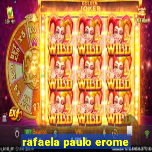 rafaela paulo erome