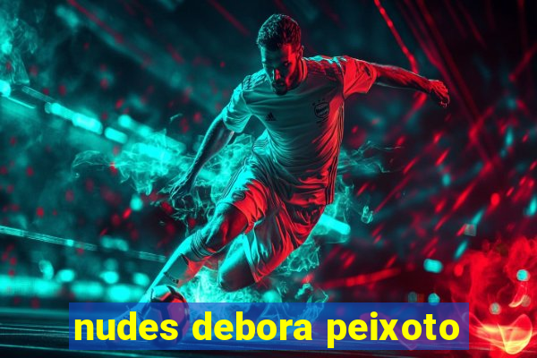 nudes debora peixoto