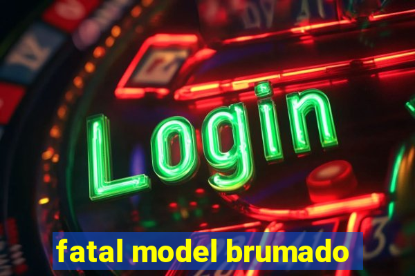 fatal model brumado
