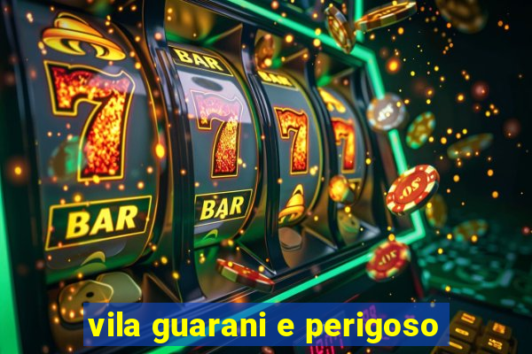 vila guarani e perigoso