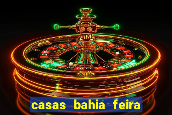 casas bahia feira de santana whatsapp