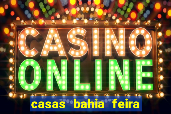 casas bahia feira de santana whatsapp