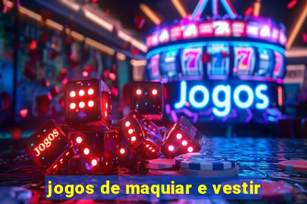 jogos de maquiar e vestir