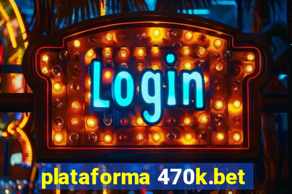 plataforma 470k.bet