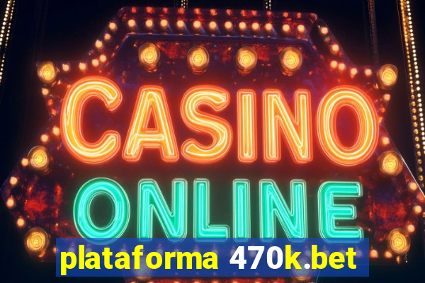 plataforma 470k.bet