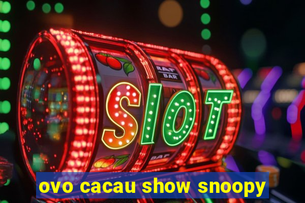 ovo cacau show snoopy