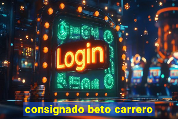 consignado beto carrero
