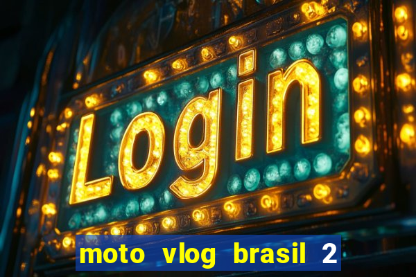 moto vlog brasil 2 dinheiro infinito