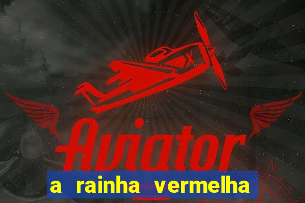 a rainha vermelha tem hot