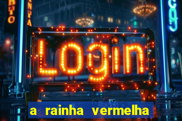 a rainha vermelha tem hot