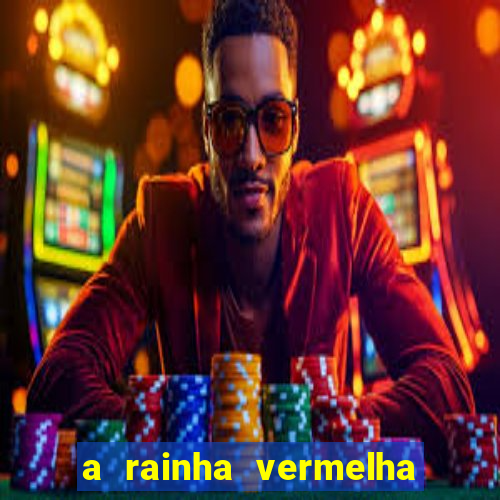 a rainha vermelha tem hot