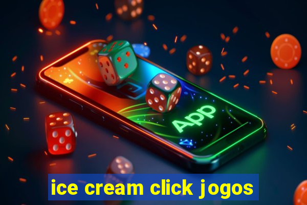 ice cream click jogos