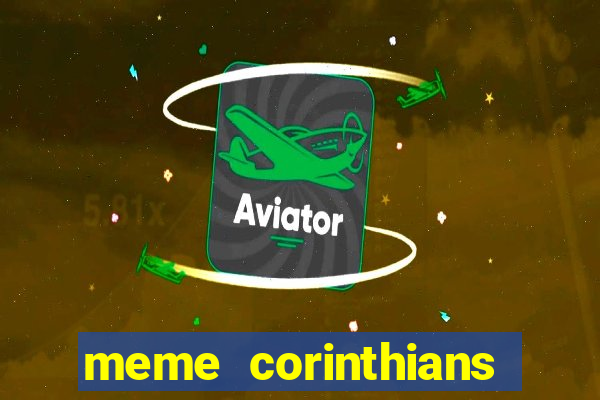 meme corinthians zuando o palmeiras