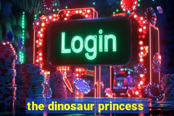 the dinosaur princess
