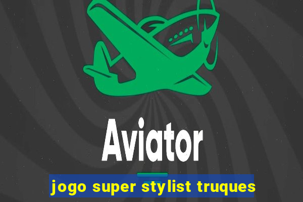 jogo super stylist truques