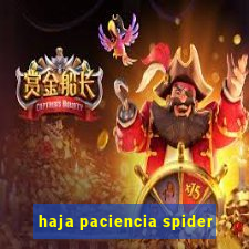 haja paciencia spider