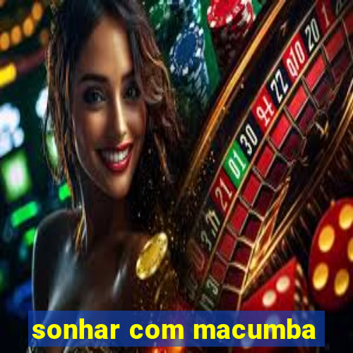 sonhar com macumba