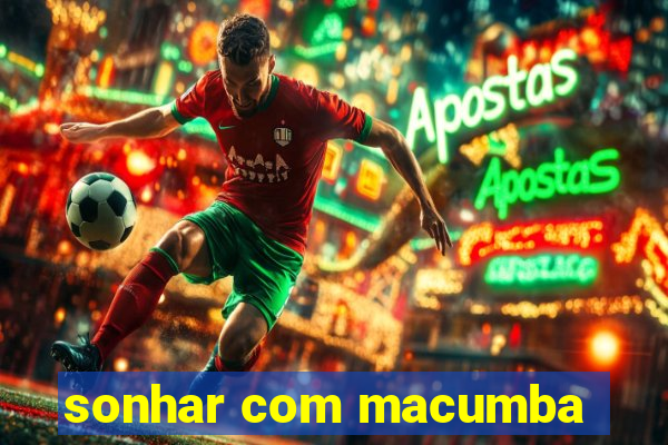 sonhar com macumba